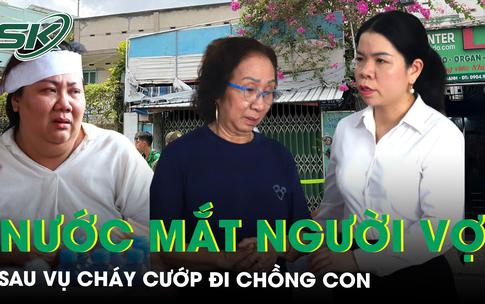 Vụ cháy nhà, 2 bố con tử vong: Người vợ sốc đến ngất xỉu, chưa kịp bình phục đã xin về chịu tang