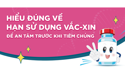 Hiểu đúng về hạn sử dụng vắc-xin để an tâm trước khi tiêm chủng