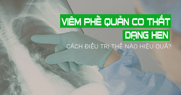 Cách điều trị viêm phế quản co thắt dạng hen bao gồm những phương pháp nào?
